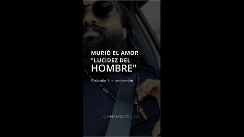 Episodio 1- Introduccion- Murió el amor, Lucidez del hombre
