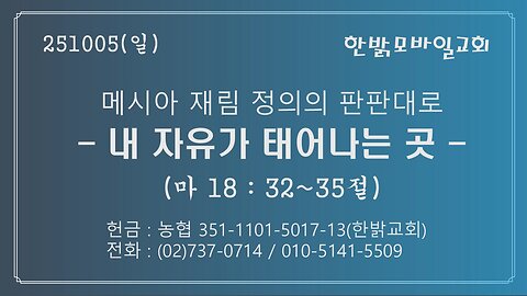 251005(일) 메시아 재림 정의의 판판대로 -내 자유가 태어나는 곳(마18:32~35절) [예배] 한밝모바일교회