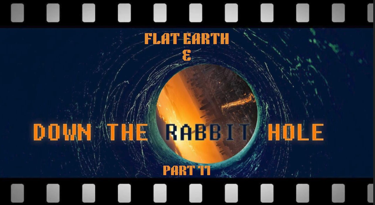FLAT EARTH & DOWN THE RABBIT HOLE PART 11