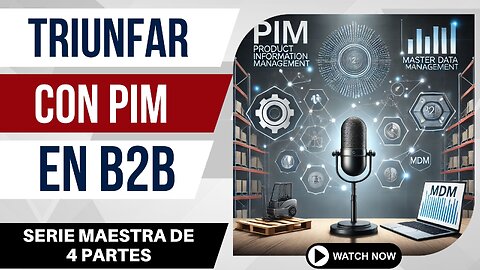 E464 [Esp]:📦TRIUNFAR CON PIM (GESTIÓN DE INFORMACIÓN DE PRODUCTO) EN B2B | SERIE MASTER B2B 3 DE 4