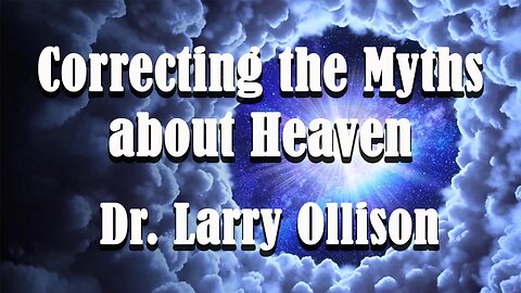 Correcting the Myths About Heaven - Dr. Larry Ollison - January 18, 2026