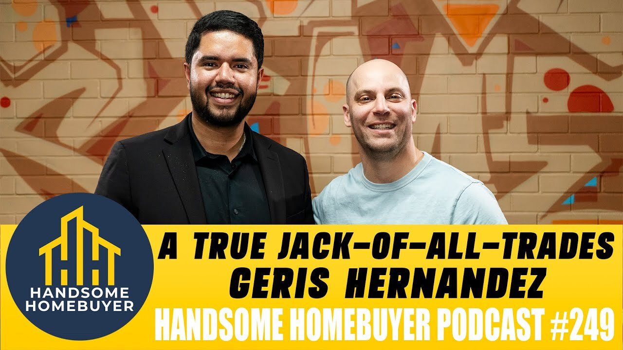 A True Jack-of-All-Trades - Geris Hernandez // Handsome Homebuyer Podcast 249