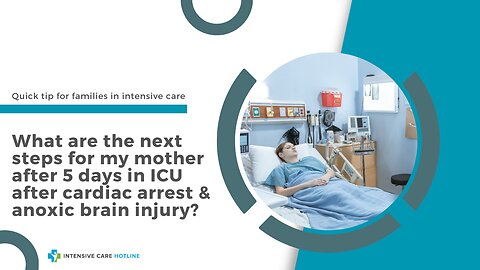 What are the Next Steps for My Mother After 5 Days in ICU After Cardiac Arrest &Anoxic Brain Injury?