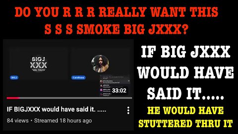 BIG JXXX : D D D DO U HAVE SOMETHING Y Y Y YOU WOULD LIKE TO S S S STUTTER TO ME