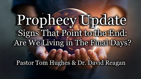 Prophecy Update: Signs That Point to the End: Are We Living in The Final Days?