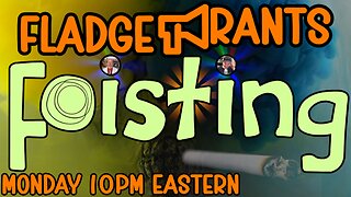 Fladge Rants Live #125 Foisting | These Aren't The Topics Drawer's Looking For