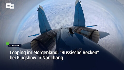 Looping im Morgenland: "Russische Recken" bei Flugshow in Nanchang