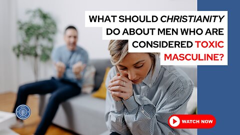 What should Christianity do about men who are considered toxic masculine?