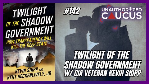 Episode 142 — Twilight of the Shadow Government w/ CIA veteran Kevin Shipp