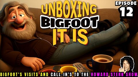 UNBOXING BIGFOOT IT IS - EPISODE 12 - FROM THE HOWARD STERN SHOW