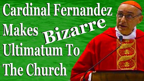 Cardinal Fernandez Makes Bizarre Ultimatum To The Church