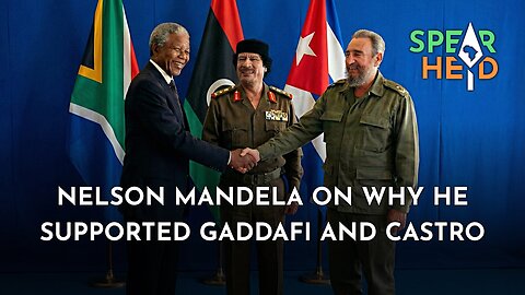 Nelson Mandela On Why He Supported Gaddafi And Castro