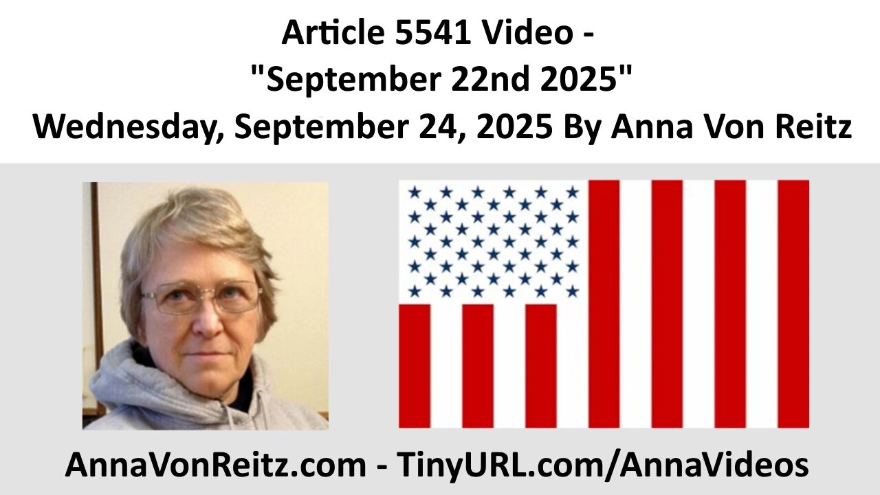 Article 5541 Video - September 22nd 2025 - Wednesday, September 24, 2025 By Anna Von Reitz