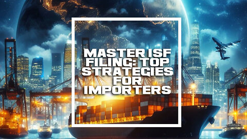 Unlocking the Secrets to Seamless ISF Filing: Strategies, Benefits, and More!