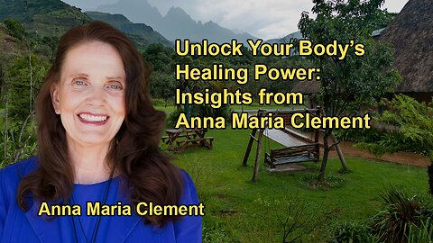 Unlock Your Body's Natural Healing Power: Insights From Anna Maria Clement