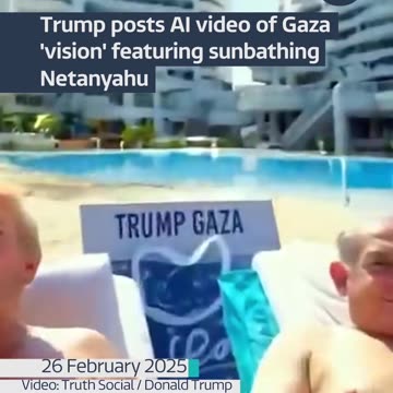 TRUMP POSTS AI VIDEO OF GAZA 'VISION' FEATURING NETANYAHU SUNBATHING