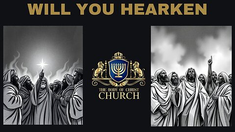 The Body of Christ Church Presents “WILL YOU HEARKEN”