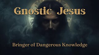 Gnostic Jesus: Bringer of Dangerous Knowledge