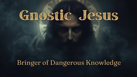 Gnostic Jesus: Bringer of Dangerous Knowledge