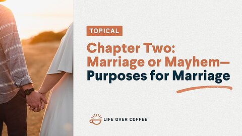 Chapter Two: Marriage or Mayhem—Purposes for Marriage