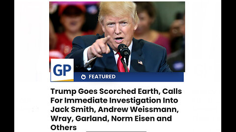 Trump Goes Scorched Earth, Calls For Immediate Investigation Into J. Smith, Wray, Garland and Others
