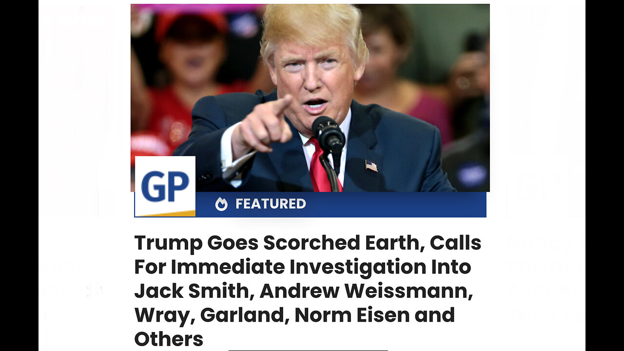 Trump Goes Scorched Earth, Calls For Immediate Investigation Into J. Smith, Wray, Garland and Others