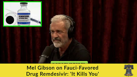 Mel Gibson on Fauci-Favored Drug Remdesivir: 'It Kills You'