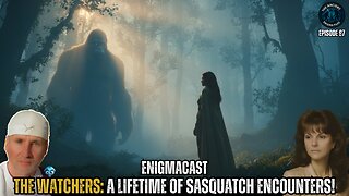 The Watchers: A Lifetime of Sasquatch Encounters! #EnigmaCast 97