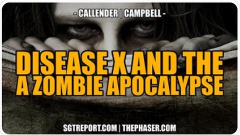 DISEASE X AND THE ZOMBIE APOCALYPSE -- CALLENDER & CAMPBELL - SGT Report