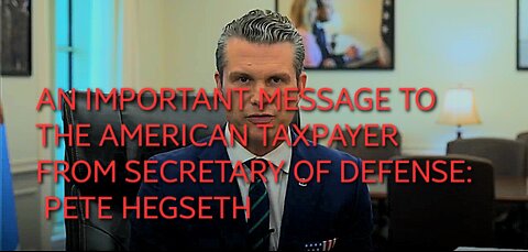 IMPORTANT MESSAGE TO THE AMERICAN TAXPAYER FROM SECRETARY OF DEFENSE, PETE HEGSETH