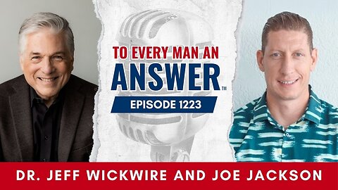 Episode 1223 - Dr. Jeff Wickwire and Pastor Joe Jackson on To Every Man An Answer