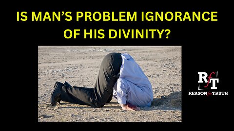 Is Man's Problem Ignorance Of his Divinity?