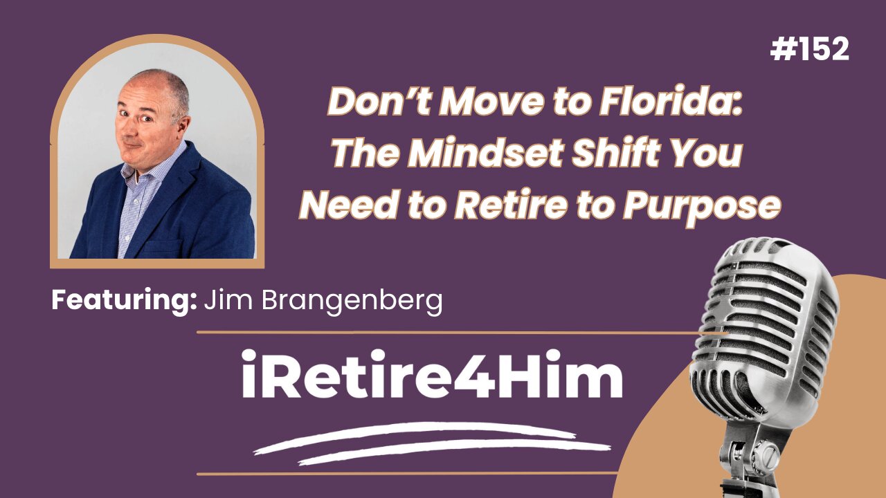 152: Don't Move to Florida: The Mindset Shift You Need to Retire to Purpose
