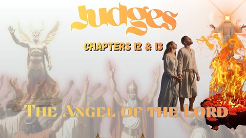 Book of Judges Chapters 12 & 13 (The Angel of the LORD & Birth of Samson)