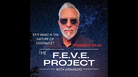 "THE F.E.V.E. PROJECT EP.9 WHAT IS THE NATURE OF EXISTANCE?"