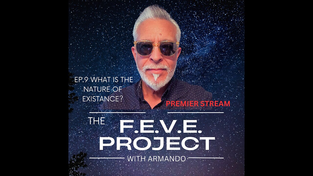 "THE F.E.V.E. PROJECT EP.9 WHAT IS THE NATURE OF EXISTANCE?"
