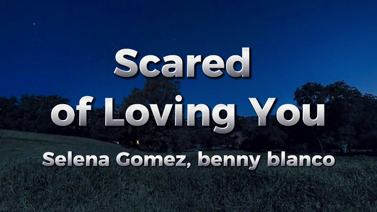 Selena Gomez, benny blanco - Scared of Loving You (lyrics)