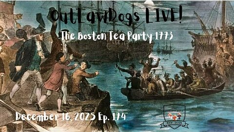 OutLawDogs LIVE! Ep. 174-The Boaton Tea Party, 1773