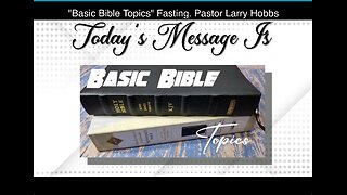 "Basic Bible Topics" Fasting. Pastor Larry Hobbs