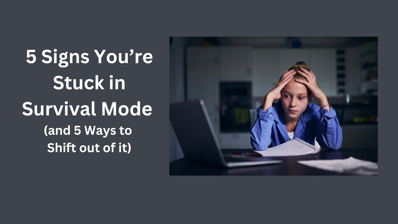 5 Signs you’re stuck in survival mode and 5 ways to shift out of it