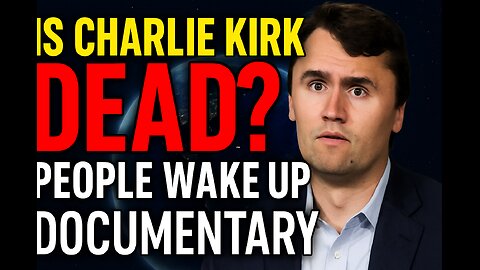 Is Charlie Kirk Dead? The World Is A Stage Documentary People Wake Up