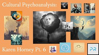 Cultural Psychoanalysis: Karen Horney Pt. 6