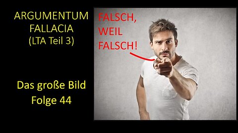 Argumentum Fallacia (LTA Teil 3) - Das große Bild Folge 44