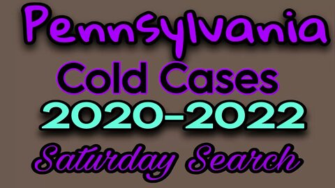 Pennsylvania Cold Cases | 2020 -2022 | Saturday Search Have You Seen Them?