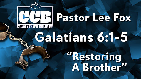 Galatians 6:1-5 "Restoring a Brother" - Pastor Lee Fox