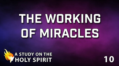 A STUDY ON THE HOLY SPIRIT Part 10: The Working of Miracles