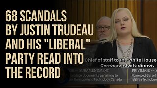 68 Scandals By Justin Trudeau and His "Liberal" Party Read Into The Record