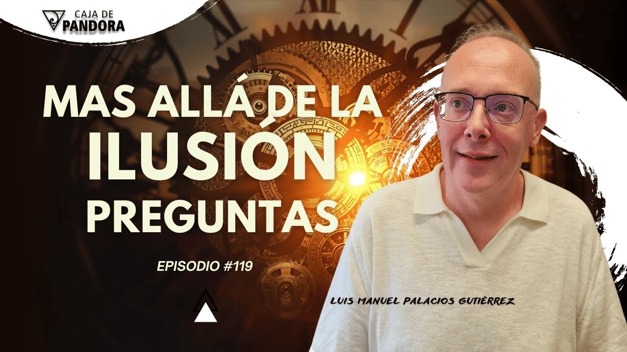 Mas Allá de la Ilusión #119. Preguntas para Luis Manuel Palacios Gutiérrez