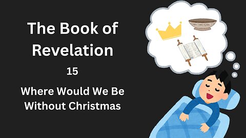 Revelation - 15 - Where Would We Be Without Christmas