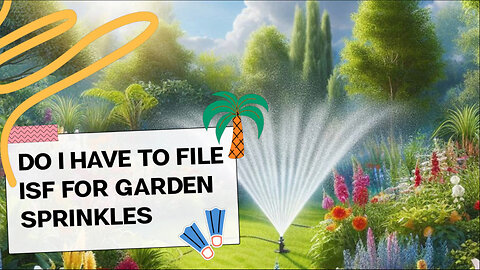 Do I Have To File ISF For Garden Sprinklers